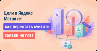 Цели в Яндекс Метрике: как перестать считать заявки на глаз
