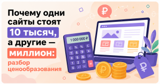 Почему одни сайты стоят 10 тысяч, а другие — миллион: разбор ценообразования